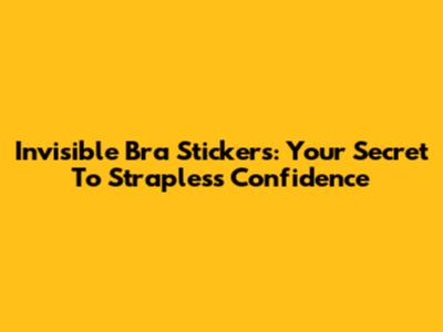 Invisible Bra Stickers: Your Secret To Strapless Confidence