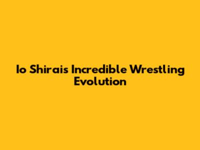 Io Shirai's Incredible Wrestling Evolution