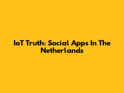 IoT Truth: Social Apps In The Netherlands