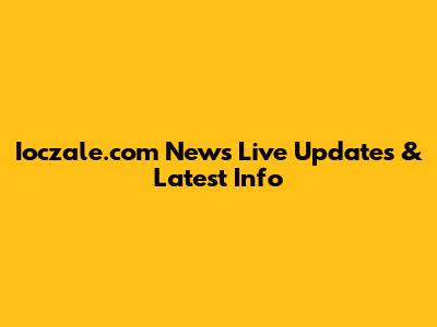 Ioczale.com News Live Updates & Latest Info
