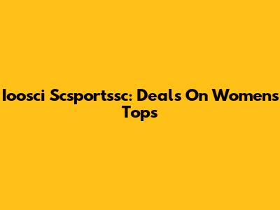 Ioosci Scsportssc: Deals On Women's Tops