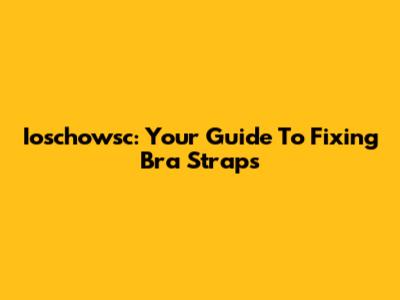 Ioschowsc: Your Guide To Fixing Bra Straps