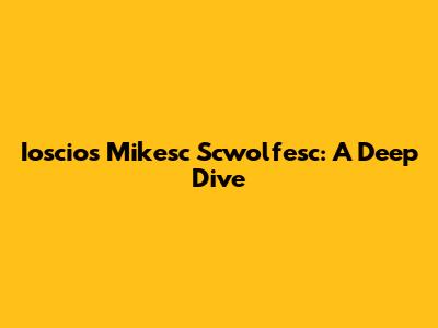 Ioscios Mikesc Scwolfesc: A Deep Dive