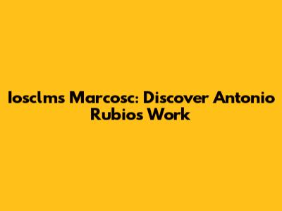 Iosclms Marcosc: Discover Antonio Rubio's Work