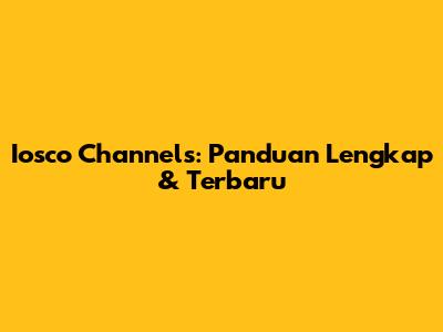 Iosco Channels: Panduan Lengkap & Terbaru