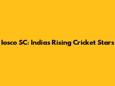 Iosco SC: India's Rising Cricket Stars