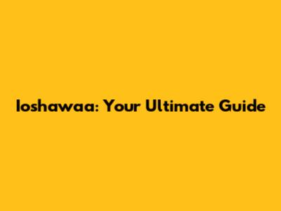 Ioshawaa: Your Ultimate Guide