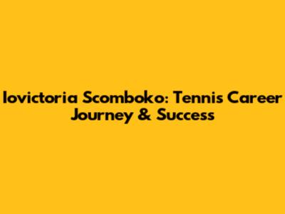 Iovictoria Scomboko: Tennis Career Journey & Success