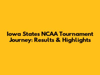 Iowa State's NCAA Tournament Journey: Results & Highlights