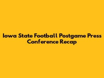 Iowa State Football Postgame Press Conference Recap
