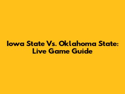 Iowa State Vs. Oklahoma State: Live Game Guide