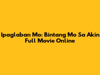 Ipaglaban Mo: Bintang Mo Sa Akin Full Movie Online