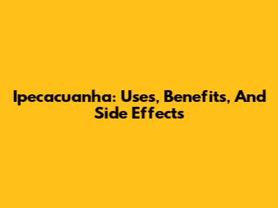 Ipecacuanha: Uses, Benefits, And Side Effects