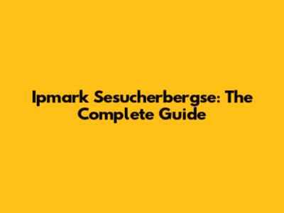 Ipmark Sesucherbergse: The Complete Guide