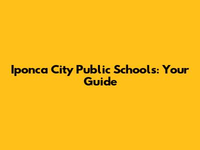 Iponca City Public Schools: Your Guide