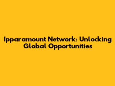 Ipparamount Network: Unlocking Global Opportunities