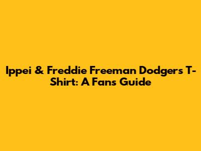 Ippei & Freddie Freeman Dodgers T-Shirt: A Fan's Guide