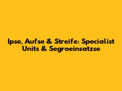 Ipse, Aufse & Streife: Specialist Units & Segroeinsatzse