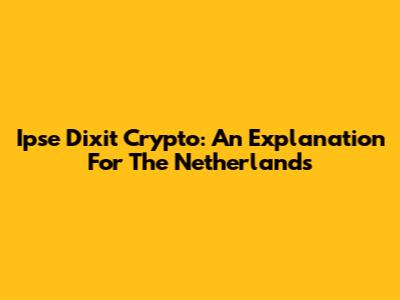 Ipse Dixit Crypto: An Explanation For The Netherlands