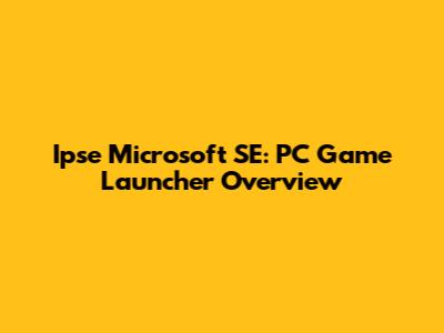 Ipse Microsoft SE: PC Game Launcher Overview