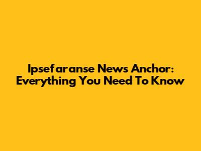 Ipsefaranse News Anchor: Everything You Need To Know
