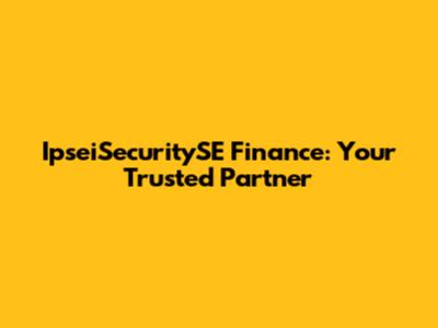 IpseiSecuritySE Finance: Your Trusted Partner