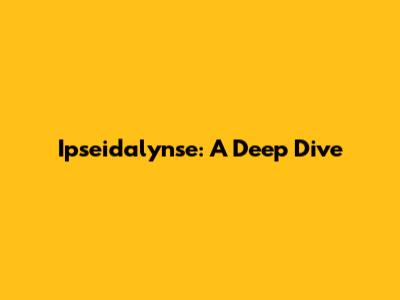 Ipseidalynse: A Deep Dive