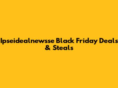 Ipseidealnewsse Black Friday Deals & Steals