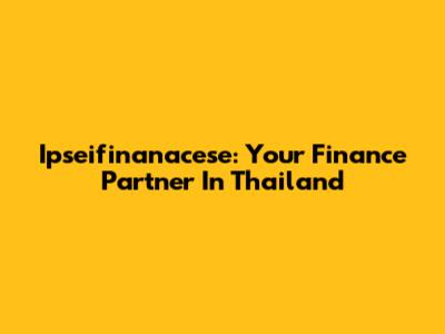 Ipseifinanacese: Your Finance Partner In Thailand