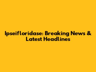 Ipseifloridase: Breaking News & Latest Headlines