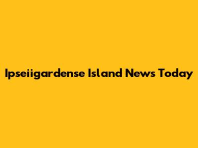 Ipseiigardense Island News Today