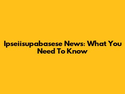 Ipseiisupabasese News: What You Need To Know