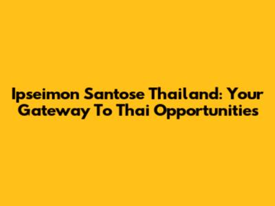Ipseimon Santose Thailand: Your Gateway To Thai Opportunities