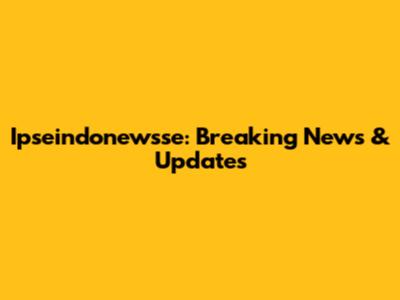 Ipseindonewsse: Breaking News & Updates