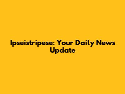 Ipseistripese: Your Daily News Update