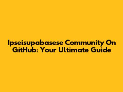 Ipseisupabasese Community On GitHub: Your Ultimate Guide