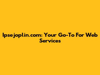 Ipsejoplin.com: Your Go-To For Web Services