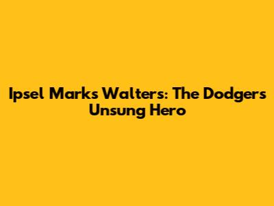 Ipsel Marks Walters: The Dodgers' Unsung Hero