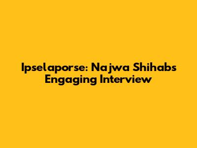 Ipselaporse: Najwa Shihab's Engaging Interview