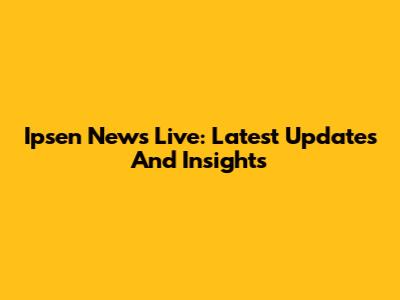 Ipsen News Live: Latest Updates And Insights