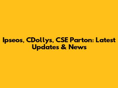 Ipseos, CDollys, CSE Parton: Latest Updates & News