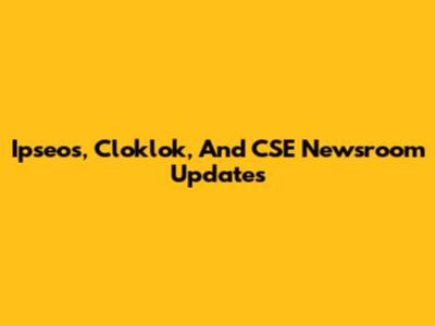 Ipseos, Cloklok, And CSE Newsroom Updates