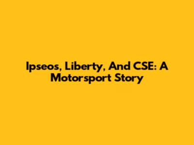 Ipseos, Liberty, And CSE: A Motorsport Story