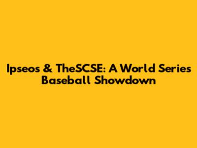 Ipseos & TheSCSE: A World Series Baseball Showdown