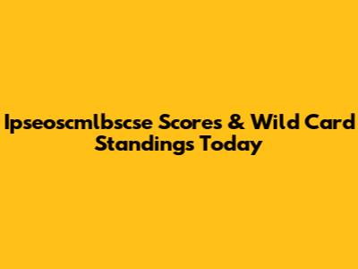 Ipseoscmlbscse Scores & Wild Card Standings Today