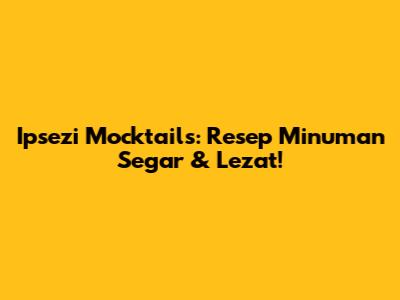 Ipsezi Mocktails: Resep Minuman Segar & Lezat!