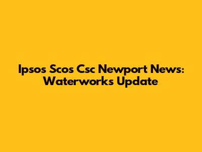 Ipsos Scos Csc Newport News: Waterworks Update