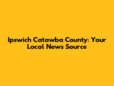 Ipswich Catawba County: Your Local News Source