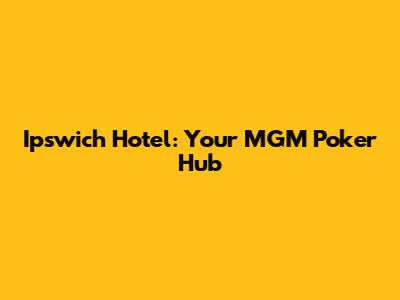 Ipswich Hotel: Your MGM Poker Hub