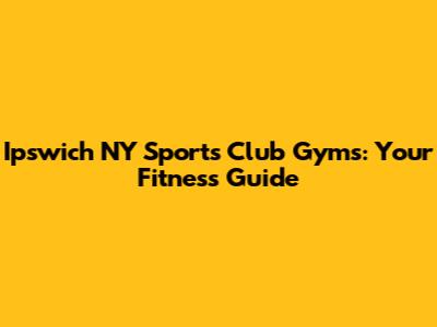 Ipswich NY Sports Club Gyms: Your Fitness Guide